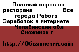 Платный опрос от ресторана Burger King - Все города Работа » Заработок в интернете   . Челябинская обл.,Снежинск г.
